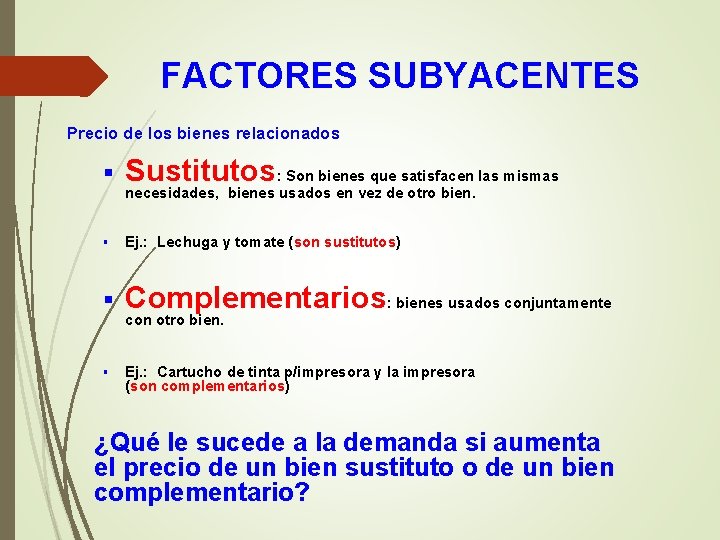 FACTORES SUBYACENTES Precio de los bienes relacionados § Sustitutos: Son bienes que satisfacen las