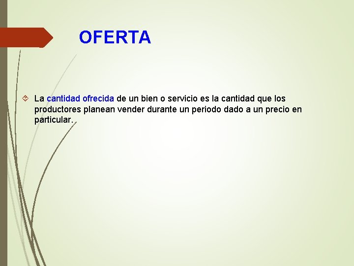 OFERTA La cantidad ofrecida de un bien o servicio es la cantidad que los