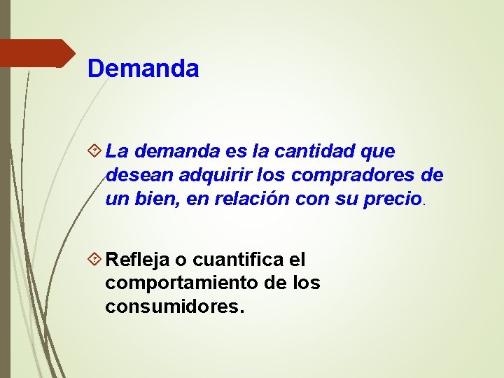 Demanda La demanda es la cantidad que desean adquirir los compradores de un bien,