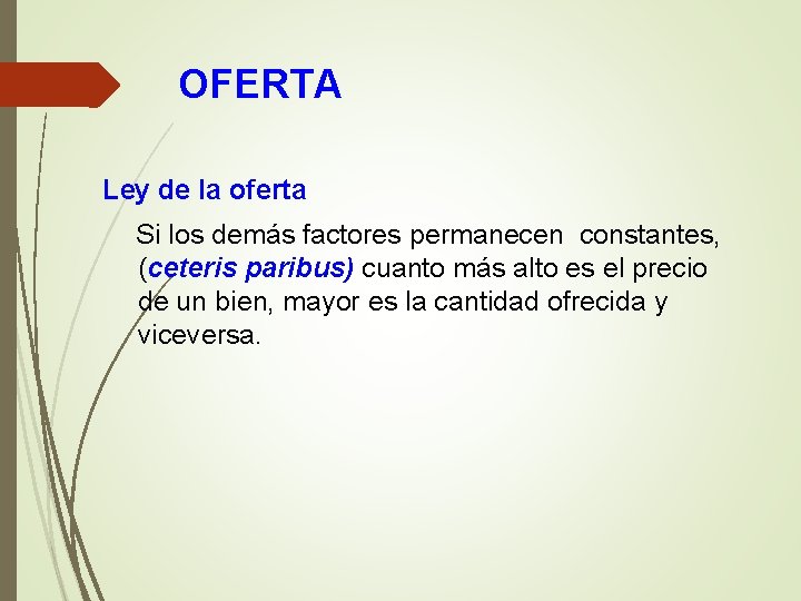 OFERTA Ley de la oferta Si los demás factores permanecen constantes, (ceteris paribus) cuanto