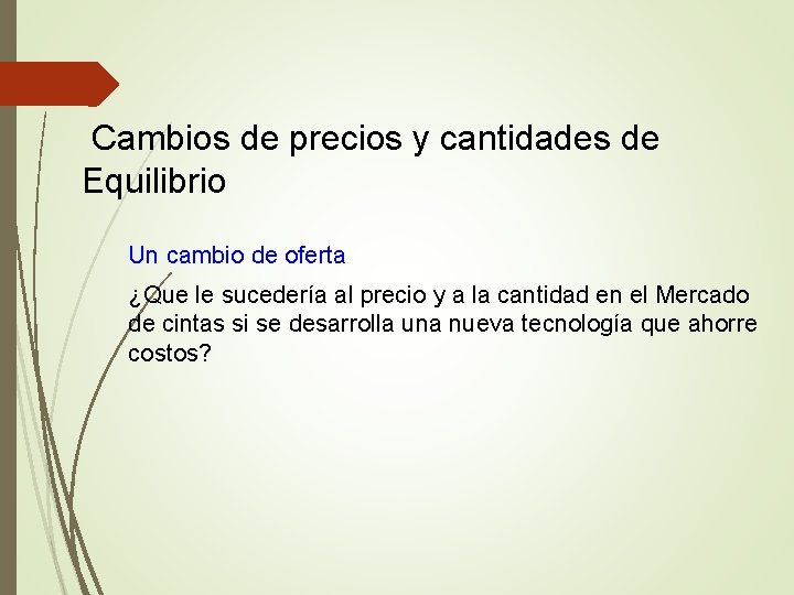  Cambios de precios y cantidades de Equilibrio Un cambio de oferta ¿Que le