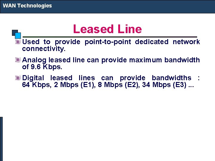 WAN Technologies Leased Line Used to provide point-to-point dedicated network connectivity. Analog leased line