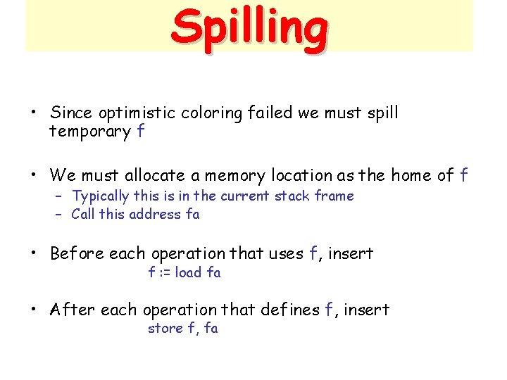 Spilling • Since optimistic coloring failed we must spill temporary f • We must