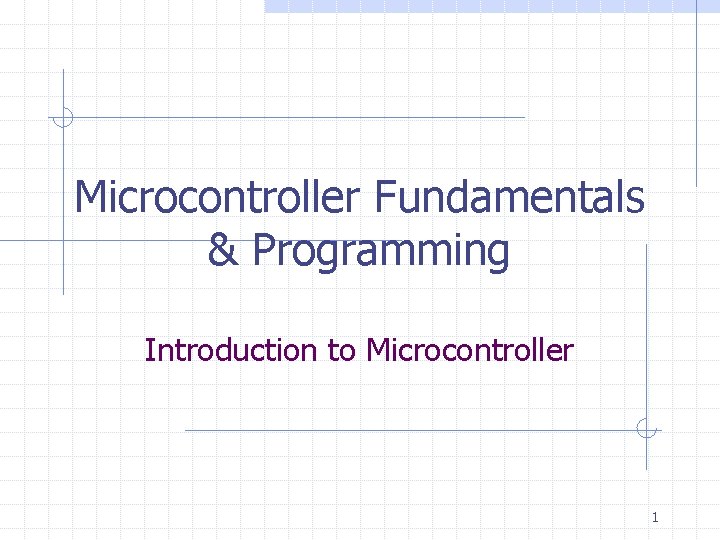 Microcontroller Fundamentals & Programming Introduction to Microcontroller 1 