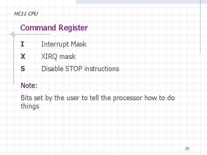 HC 11 CPU Command Register I Interrupt Mask X XIRQ mask S Disable STOP