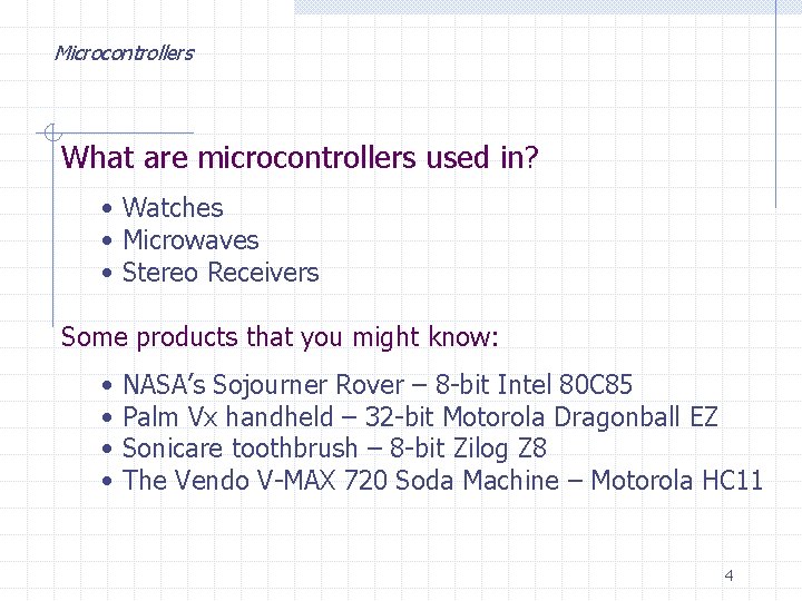 Microcontrollers What are microcontrollers used in? • Watches • Microwaves • Stereo Receivers Some