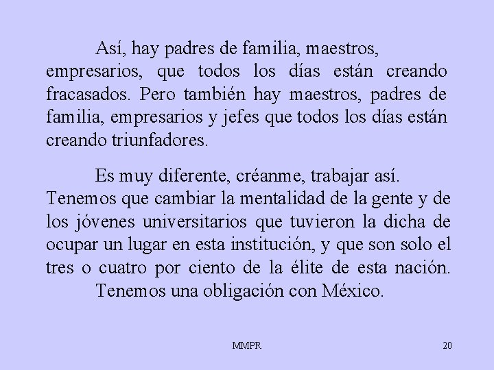 Así, hay padres de familia, maestros, empresarios, que todos los días están creando fracasados. Así, hay padres de familia, maestros, empresarios, que todos los días están creando fracasados.