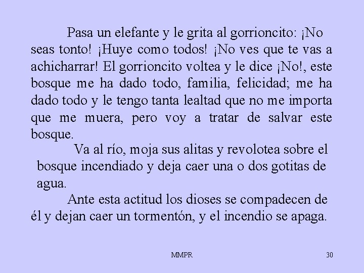 Pasa un elefante y le grita al gorrioncito: ¡No seas tonto! ¡Huye como todos! Pasa un elefante y le grita al gorrioncito: ¡No seas tonto! ¡Huye como todos!