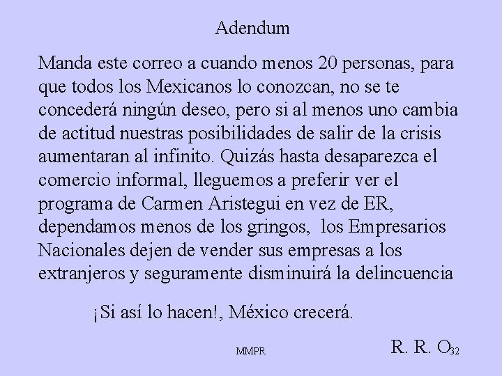 Adendum Manda este correo a cuando menos 20 personas, para que todos los Mexicanos Adendum Manda este correo a cuando menos 20 personas, para que todos los Mexicanos