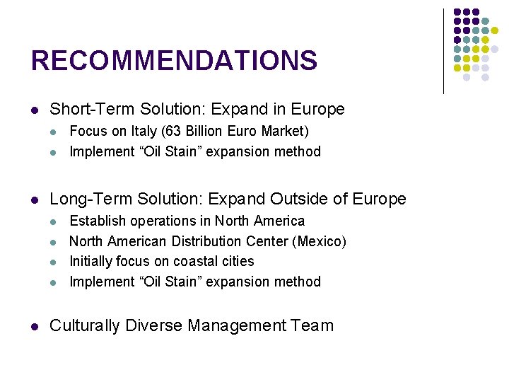 RECOMMENDATIONS l Short-Term Solution: Expand in Europe l l l Long-Term Solution: Expand Outside RECOMMENDATIONS l Short-Term Solution: Expand in Europe l l l Long-Term Solution: Expand Outside