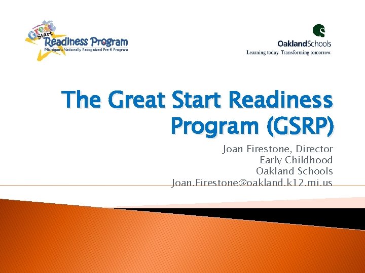 The Great Start Readiness Program (GSRP) Joan Firestone, Director Early Childhood Oakland Schools Joan.