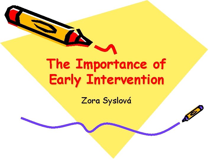 The Importance of Early Intervention Zora Syslová 