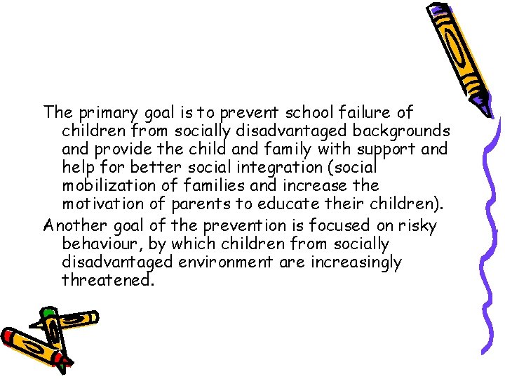 The primary goal is to prevent school failure of children from socially disadvantaged backgrounds
