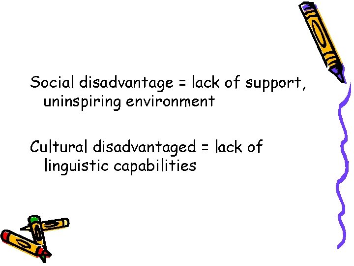 Social disadvantage = lack of support, uninspiring environment Cultural disadvantaged = lack of linguistic