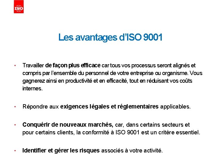 Les avantages d’ISO 9001 • Travailler de façon plus efficace car tous vos processus