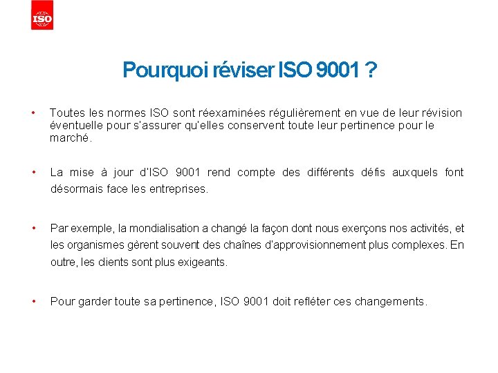 Pourquoi réviser ISO 9001 ? • Toutes les normes ISO sont réexaminées régulièrement en