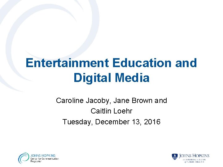 Entertainment Education and Digital Media Caroline Jacoby, Jane Brown and Caitlin Loehr Tuesday, December