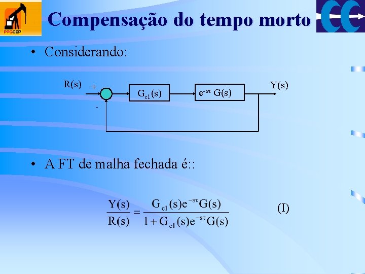 Compensação do tempo morto • Considerando: R(s) + Gc 1(s) e-sτ G(s) Y(s) -