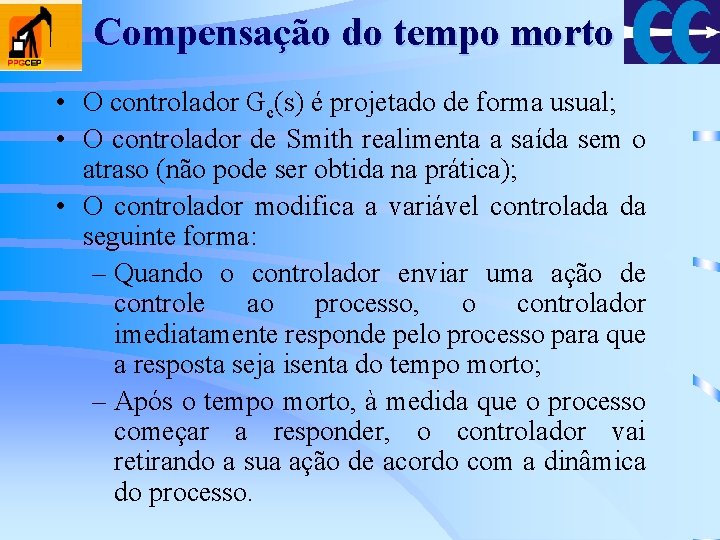 Compensação do tempo morto • O controlador Gc(s) é projetado de forma usual; • Compensação do tempo morto • O controlador Gc(s) é projetado de forma usual; •