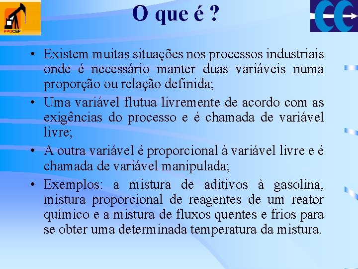 O que é ? • Existem muitas situações nos processos industriais onde é necessário