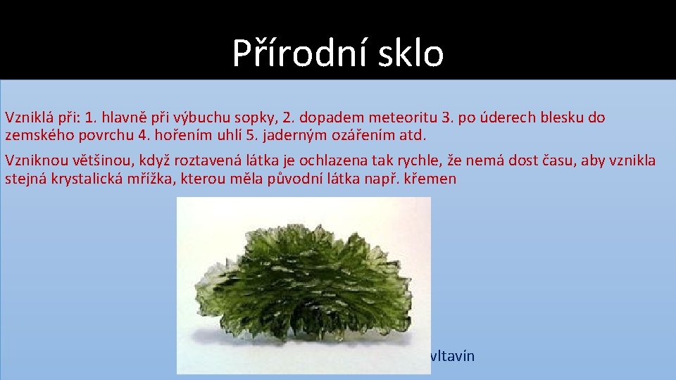 Přírodní sklo Vzniklá při: 1. hlavně při výbuchu sopky, 2. dopadem meteoritu 3. po