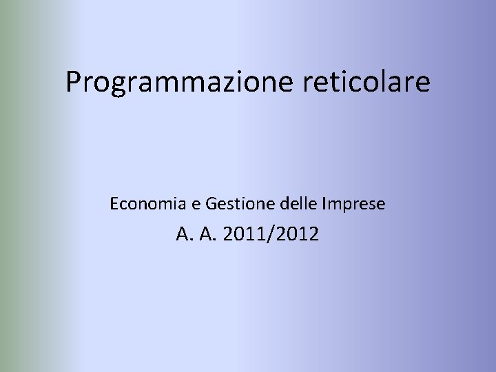 Programmazione reticolare Economia e Gestione delle Imprese A. A. 2011/2012 