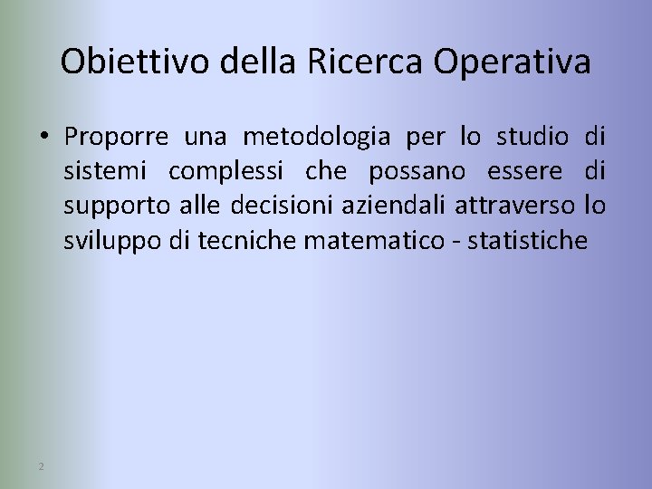 Obiettivo della Ricerca Operativa • Proporre una metodologia per lo studio di sistemi complessi