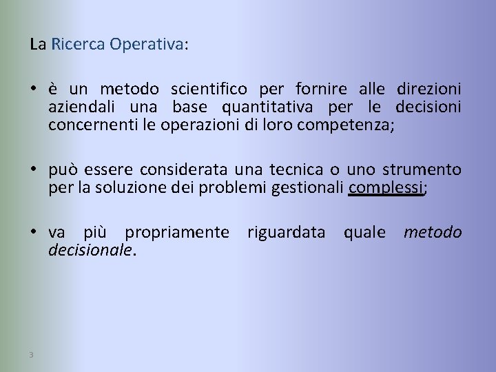 La Ricerca Operativa: • è un metodo scientifico per fornire alle direzioni aziendali una