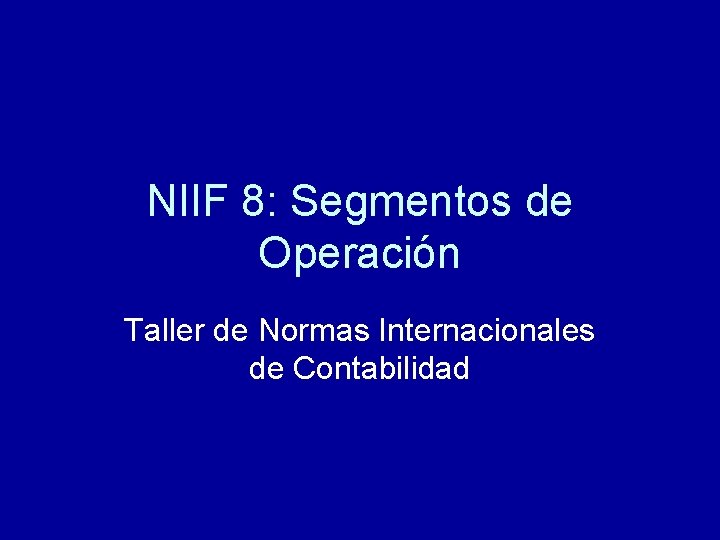 NIIF 8: Segmentos de Operación Taller de Normas Internacionales de Contabilidad 