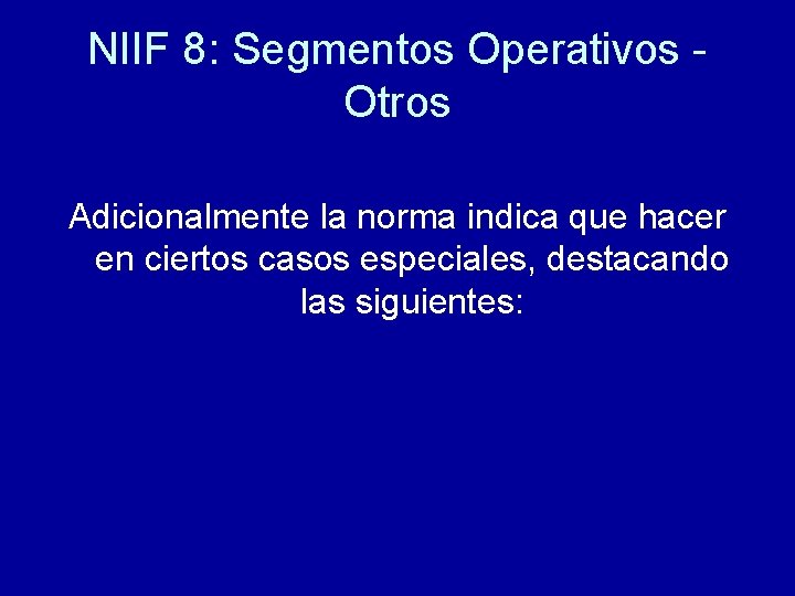 NIIF 8: Segmentos Operativos Otros Adicionalmente la norma indica que hacer en ciertos casos