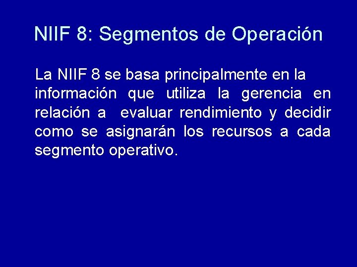 NIIF 8: Segmentos de Operación La NIIF 8 se basa principalmente en la información