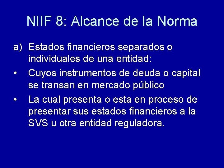 NIIF 8: Alcance de la Norma a) Estados financieros separados o individuales de una