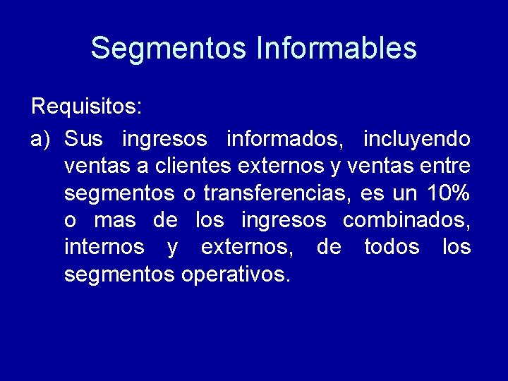 Segmentos Informables Requisitos: a) Sus ingresos informados, incluyendo ventas a clientes externos y ventas