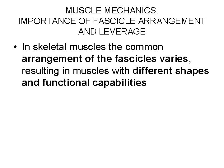 MUSCLE MECHANICS: IMPORTANCE OF FASCICLE ARRANGEMENT AND LEVERAGE • In skeletal muscles the common