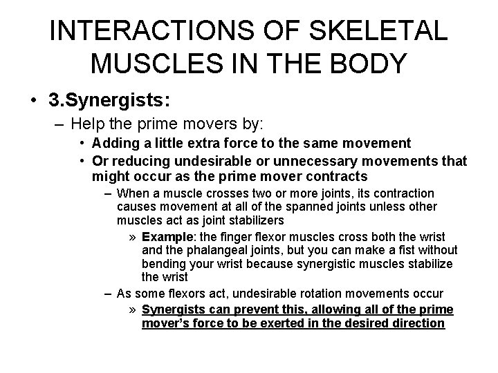 INTERACTIONS OF SKELETAL MUSCLES IN THE BODY • 3. Synergists: – Help the prime