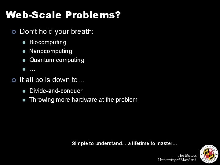 Web-Scale Problems? ¢ Don’t hold your breath: l l ¢ Biocomputing Nanocomputing Quantum computing
