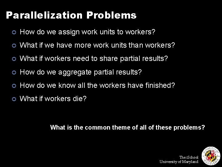 Parallelization Problems ¢ How do we assign work units to workers? ¢ What if