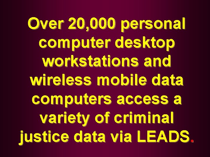 Over 20, 000 personal computer desktop workstations and wireless mobile data computers access a