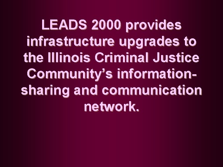 LEADS 2000 provides infrastructure upgrades to the Illinois Criminal Justice Community’s informationsharing and communication