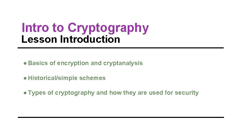 Intro to Cryptography Lesson Introduction ● Basics of encryption and cryptanalysis ● Historical/simple schemes