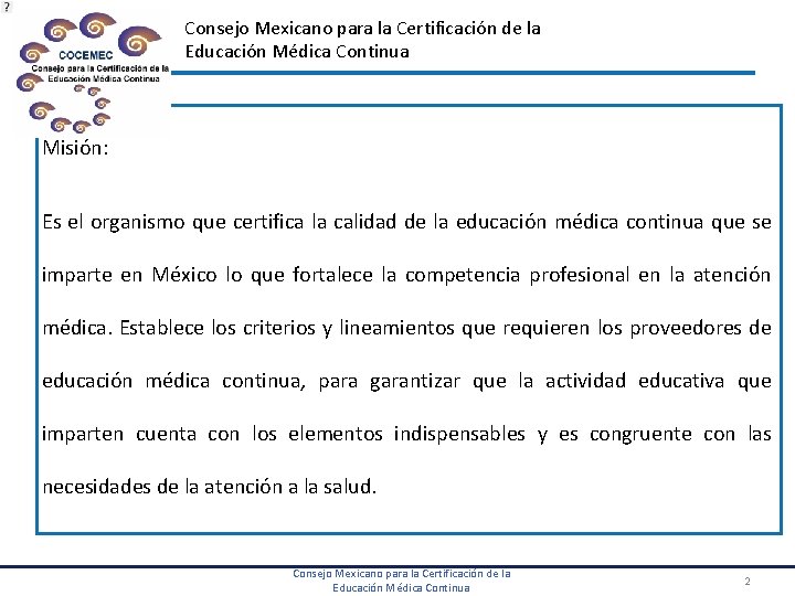 Consejo Mexicano para la Certificación de la Educación Médica Continua Misión: Es el organismo