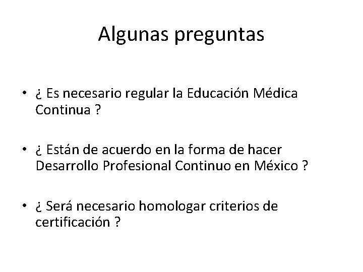 Algunas preguntas • ¿ Es necesario regular la Educación Médica Continua ? • ¿