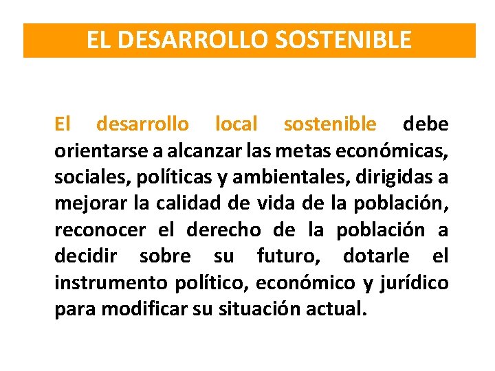 EL DESARROLLO SOSTENIBLE El desarrollo local sostenible debe orientarse a alcanzar las metas económicas,