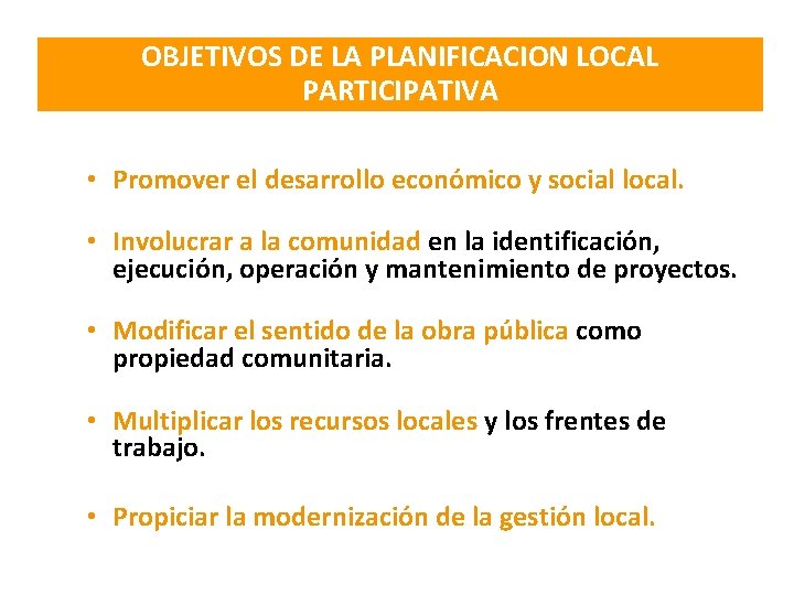 OBJETIVOS DE LA PLANIFICACION LOCAL PARTICIPATIVA • Promover el desarrollo económico y social local.