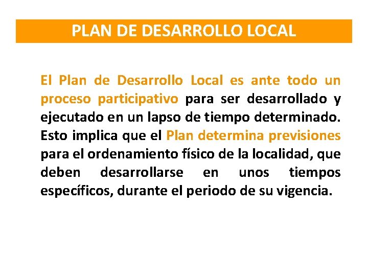 PLAN DE DESARROLLO LOCAL El Plan de Desarrollo Local es ante todo un proceso