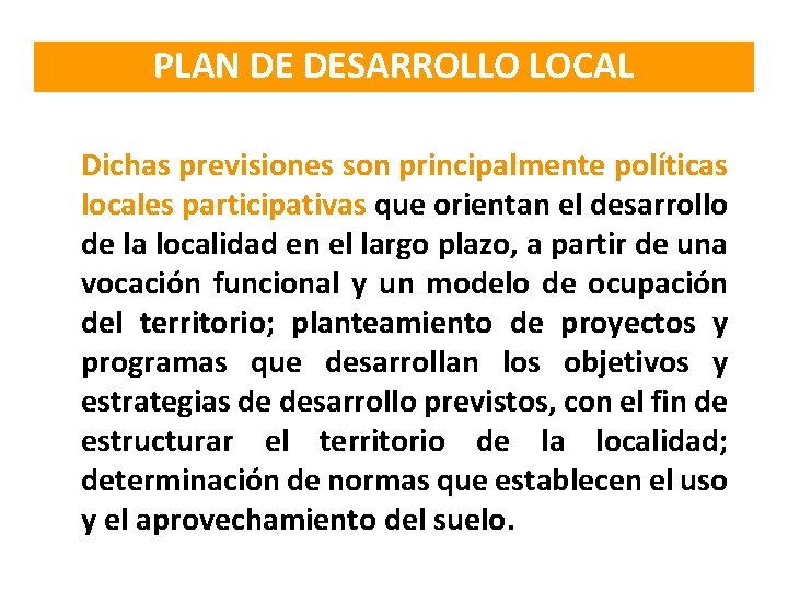 PLAN DE DESARROLLO LOCAL Dichas previsiones son principalmente políticas locales participativas que orientan el