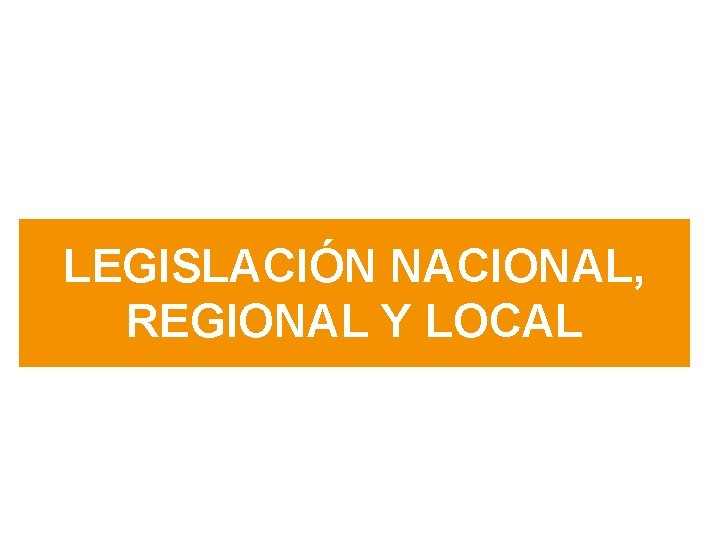 LEGISLACIÓN NACIONAL, REGIONAL Y LOCAL 