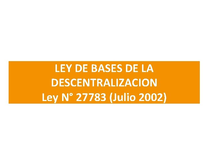 LEY DE BASES DE LA DESCENTRALIZACION Ley N° 27783 (Julio 2002) 