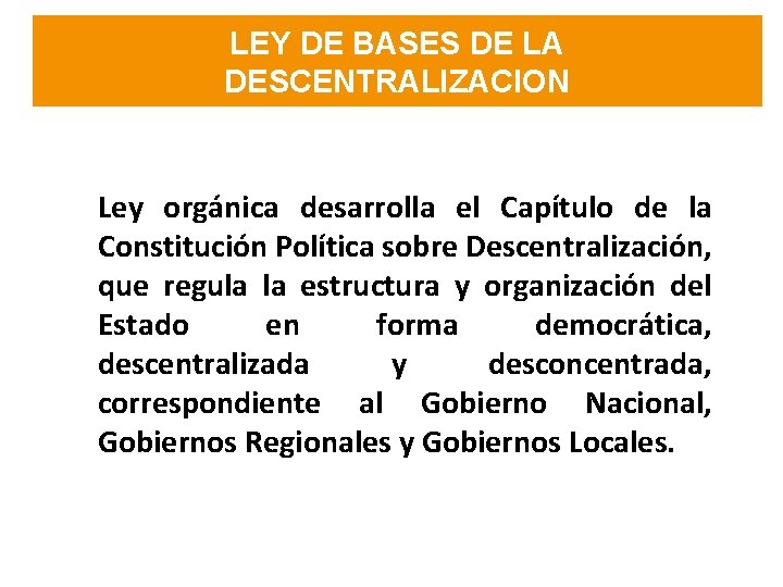 LEY DE BASES DE LA DESCENTRALIZACION Ley orgánica desarrolla el Capítulo de la Constitución