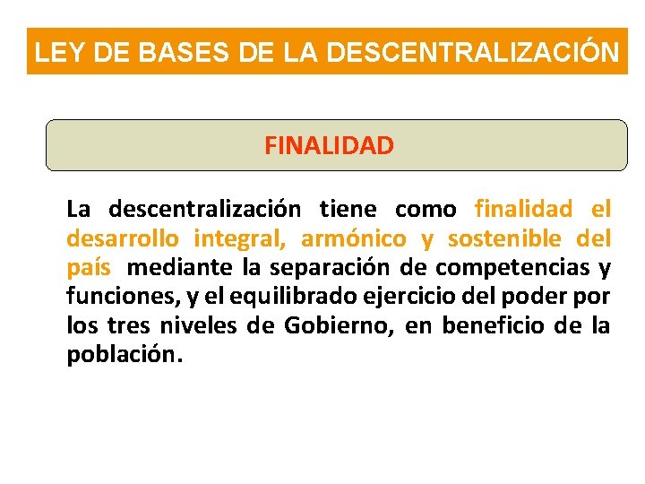 LEY DE BASES DE LA DESCENTRALIZACIÓN FINALIDAD La descentralización tiene como finalidad el desarrollo